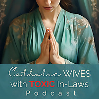 Catholic Wives with Toxic In-Laws Podcast