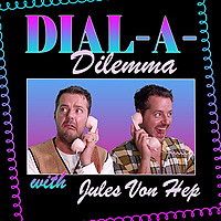 Dial-A-Dilemma with Jules Von Hep