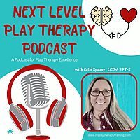 Next Level Play Therapy: A Podcast for Play Therapy Excellence