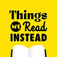 Things We Read Instead