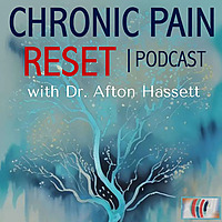 CHRONIC PAIN RESET Podcast - with Dr. Afton Hassett