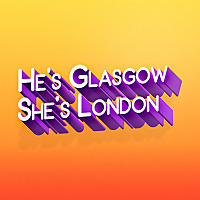 He's Glasgow, She's London
