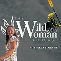The Wild Woman Podcast with Becca Ploener