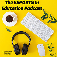 The ESPORTS In Education Podcast