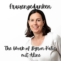 Frauengedanken - The Work of Byron Katie mit Aline