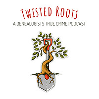 Twisted Roots: A Genealogist's True Crime Podcast