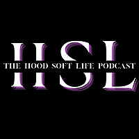 The Hood Soft Life Podcast