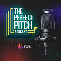 The Perfect Pitch Podcast by Lucidity Insights