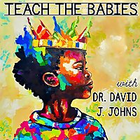 Teach the Babies w/ Dr. David J. Johns