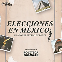 Elecciones en México: 100 años de luchas de poder