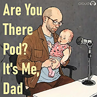 Are You There Pod? It's Me, Dad