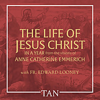 The Life of Jesus Christ in a Year: From the Visions of Anne Catherine Emmerich