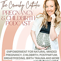 The Crunchy Catholic Pregnancy and Childbirth Podcast for Catholic & Christian Moms | Homebirth & VB