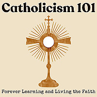 Catholicism 101: Forever Learning and Living the Faith