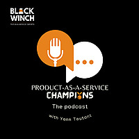 The Product-As-A-Service Champions Podcast, by Black Winch