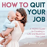 How to Quit Your Job: A Mom's Guide to Creating a Life and Business You Love