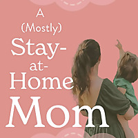 A (Mostly) Stay-at-Home-Mom