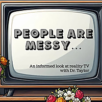 People are Messy...an informed look at reality TV with Dr. Taylor
