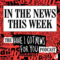 In The News This Week (the Have I Got News For You podcast)