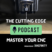 The Cutting Edge Podcast by Onefinity CNC
