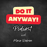 Do It Anyway Podcast with Maria Redman