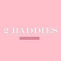 2 Baddies on Birth Control