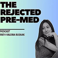 The Rejected Pre-Med Podcast: For Anyone Who's Faced Rejection