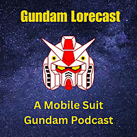 Gundam Lorecast: A Mobile Suit Gundam Podcast