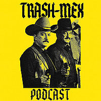 The Trash-Mex Podcast