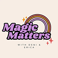Magic Matters with Deni & Erica