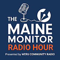 The Maine Monitor Radio Hour | WERU 89.9 FM Blue Hill, Maine Local News and Public Affairs Archives