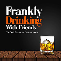 Frankly Drinking With Friends: The Swell Frank Sinatra and Bourbon Podcast