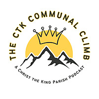 The CTK Communal Climb: A Christ the King Parish Podcast