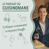 Le Podcast du Cuisinomane - Critique restaurant et tuyaux bouffe