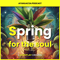 Ayahuasca podcast: Spring for the soul