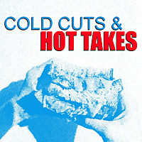 Cold Cuts and Hot Takes