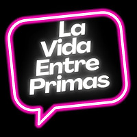 La Vida Entre Primas - Life Between Cousins