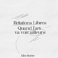 Relations Libres, quand l'art va voir ailleurs