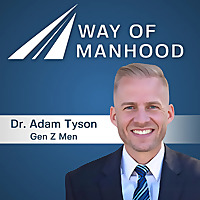 Way of Manhood with Dr. Adam Tyson