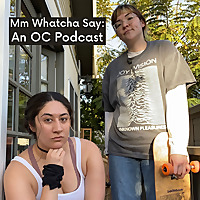 Mm Whatcha Say: An OC Podcast