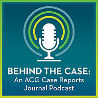 Behind the Case: An ACG Case Reports Journal Podcast