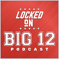 Locked On Big 12 | Daily College Football & Basketball Podcast