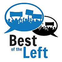 Best of the Left - Leftist Perspectives on Progressive Politics, News, Culture, Economics and Democr