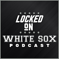 Locked On White Sox - Daily Podcast On The Chicago White Sox