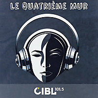 CIBL 101.5 FM : Le Quatrième Mur