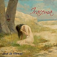 Iracema, the Honey-Lips: a Legend of Brazil by José de Alencar (1829 - 1877)
