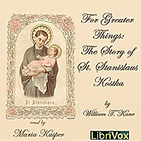 For Greater Things: The Story of Saint Stanislaus Kostka by William T. Kane (1880 - 1946)