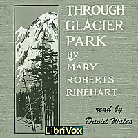 Through Glacier Park; Seeing America First With Howard Eaton (version 2) by Mary Roberts Rinehart (1