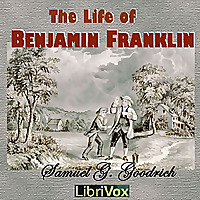 Life of Benjamin Franklin, The by Samuel G Goodrich (1793 - 1860)