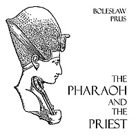 Pharaoh and the Priest, The by Bolesław Prus (1847 - 1912)